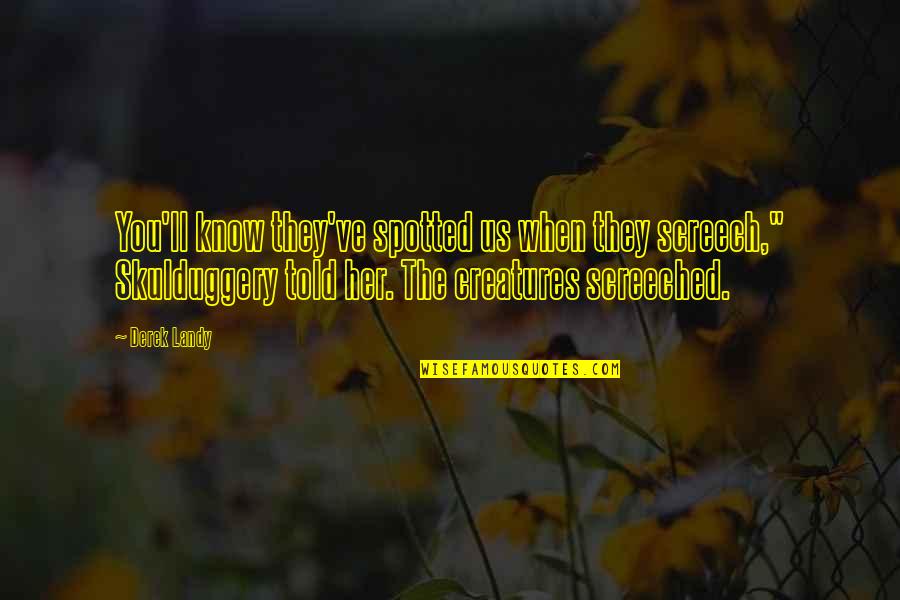 Skulduggery Quotes By Derek Landy: You'll know they've spotted us when they screech," Skulduggery Quotes By Derek Landy: You'll know they've spotted us when they screech,"