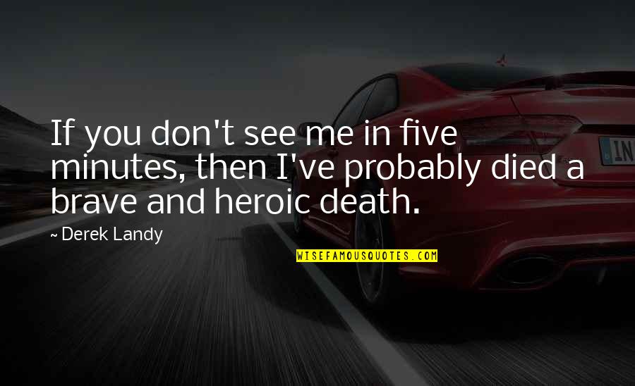 Skulduggery Quotes By Derek Landy: If you don't see me in five minutes, Skulduggery Quotes By Derek Landy: If you don't see me in five minutes,
