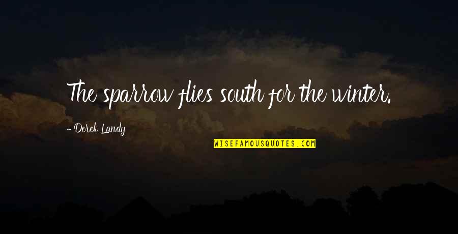 Skulduggery Quotes By Derek Landy: The sparrow flies south for the winter. Skulduggery Quotes By Derek Landy: The sparrow flies south for the winter.