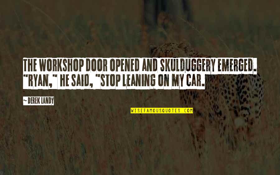 Skulduggery Quotes By Derek Landy: The workshop door opened and Skulduggery emerged. "Ryan," Skulduggery Quotes By Derek Landy: The workshop door opened and Skulduggery emerged. "Ryan,"