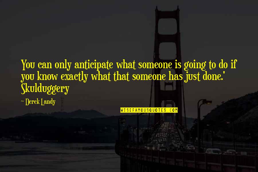 Skulduggery Quotes By Derek Landy: You can only anticipate what someone is going Skulduggery Quotes By Derek Landy: You can only anticipate what someone is going