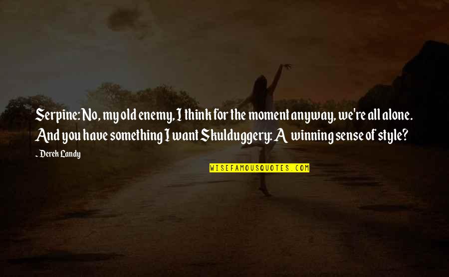 Skulduggery Quotes By Derek Landy: Serpine: No, my old enemy, I think for Skulduggery Quotes By Derek Landy: Serpine: No, my old enemy, I think for