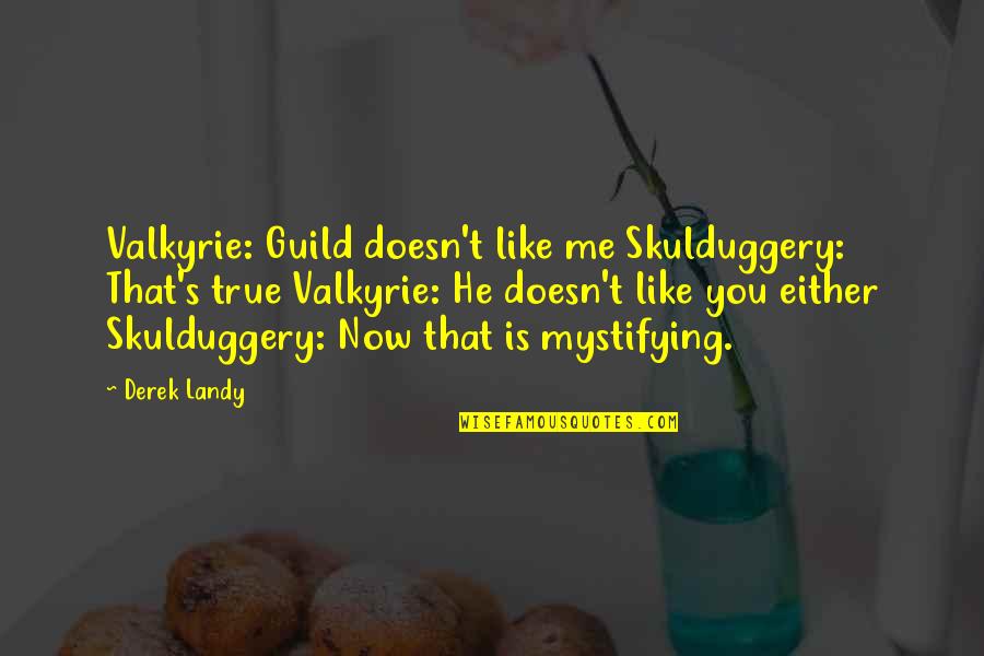 Skulduggery Quotes By Derek Landy: Valkyrie: Guild doesn't like me Skulduggery: That's true Skulduggery Quotes By Derek Landy: Valkyrie: Guild doesn't like me Skulduggery: That's true