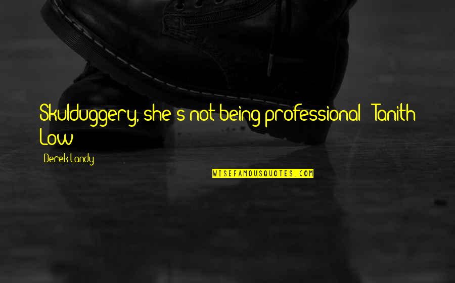 Skulduggery Quotes By Derek Landy: Skulduggery, she's not being professional - Tanith Low Skulduggery Quotes By Derek Landy: Skulduggery, she's not being professional - Tanith Low
