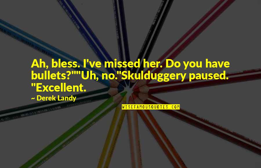 Skulduggery Quotes By Derek Landy: Ah, bless. I've missed her. Do you have Skulduggery Quotes By Derek Landy: Ah, bless. I've missed her. Do you have