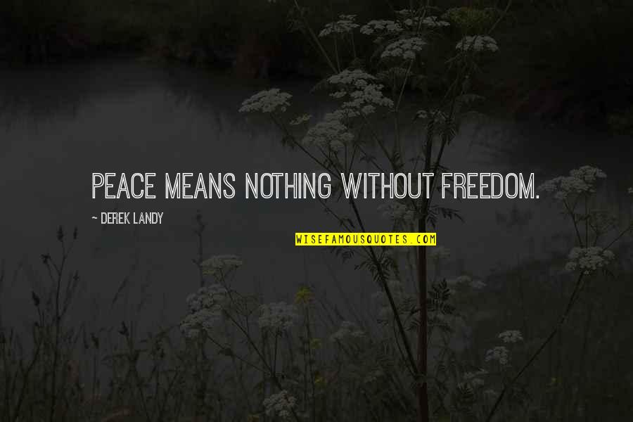 Skulduggery Quotes By Derek Landy: Peace means nothing without freedom. Skulduggery Quotes By Derek Landy: Peace means nothing without freedom.
