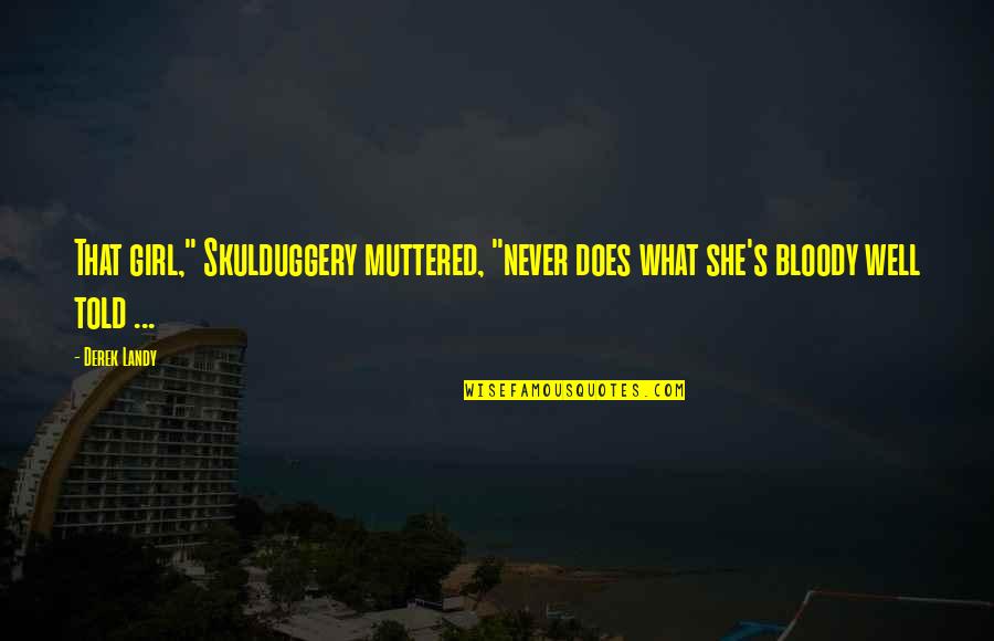 Skulduggery Quotes By Derek Landy: That girl," Skulduggery muttered, "never does what she's