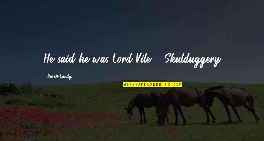 Skulduggery Quotes By Derek Landy: He said he was Lord Vile. - Skulduggery Skulduggery Quotes By Derek Landy: He said he was Lord Vile. - Skulduggery