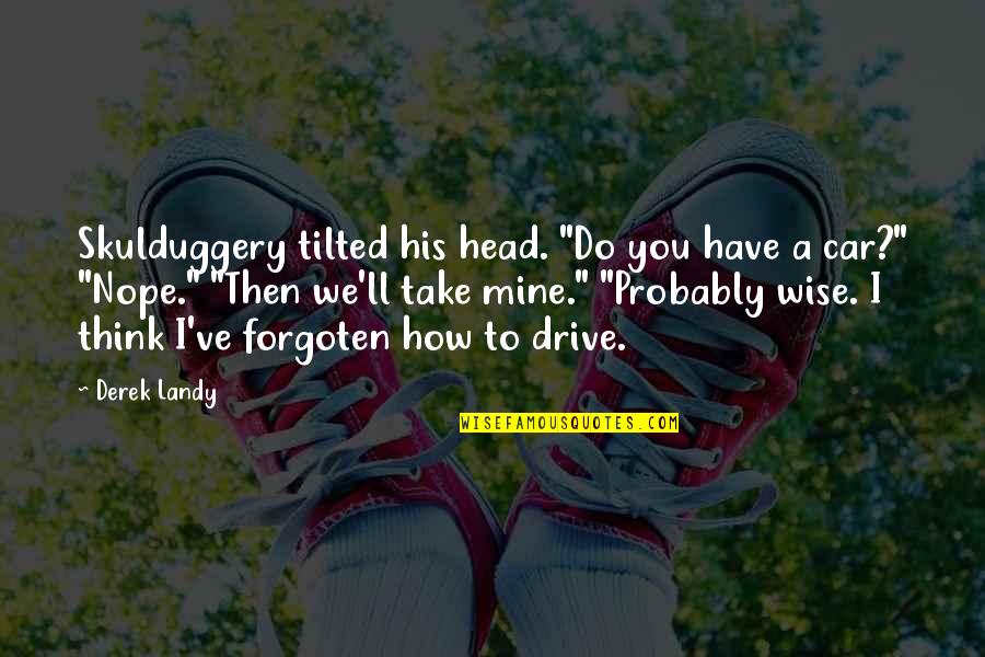 Skulduggery Quotes By Derek Landy: Skulduggery tilted his head. "Do you have a Skulduggery Quotes By Derek Landy: Skulduggery tilted his head. "Do you have a
