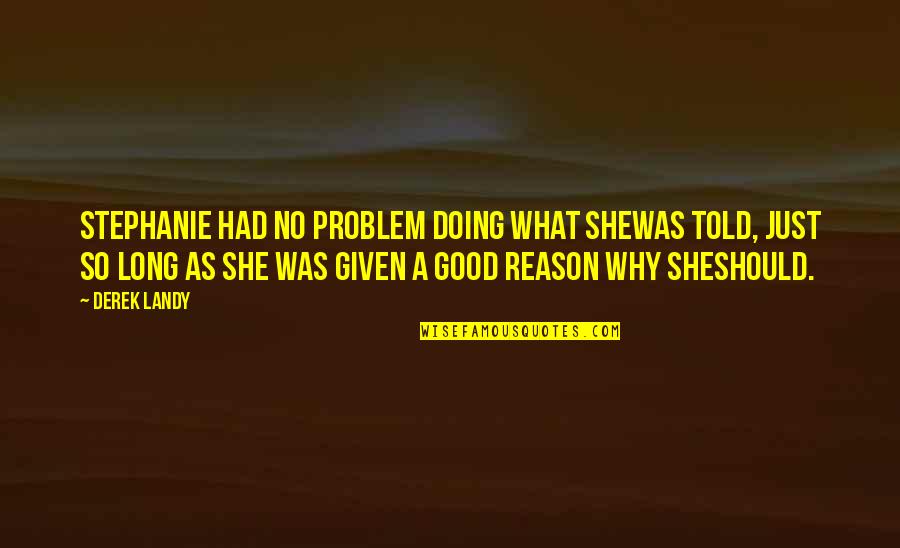 Skulduggery Quotes By Derek Landy: Stephanie had no problem doing what shewas told, Skulduggery Quotes By Derek Landy: Stephanie had no problem doing what shewas told,