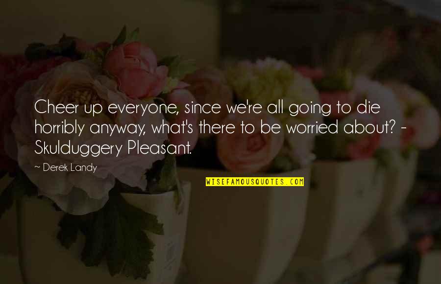 Skulduggery Quotes By Derek Landy: Cheer up everyone, since we're all going to