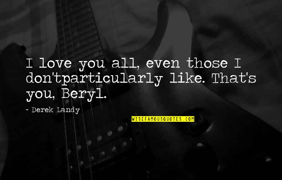Skulduggery Quotes By Derek Landy: I love you all, even those I don'tparticularly