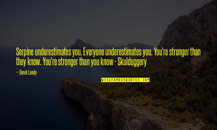 Skulduggery Quotes By Derek Landy: Serpine underestimates you. Everyone underestimates you. You're stronger Skulduggery Quotes By Derek Landy: Serpine underestimates you. Everyone underestimates you. You're stronger
