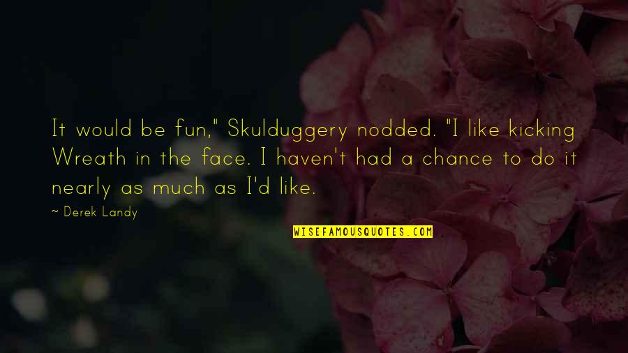 Skulduggery's Quotes By Derek Landy: It would be fun," Skulduggery nodded. "I like Skulduggery's Quotes By Derek Landy: It would be fun," Skulduggery nodded. "I like