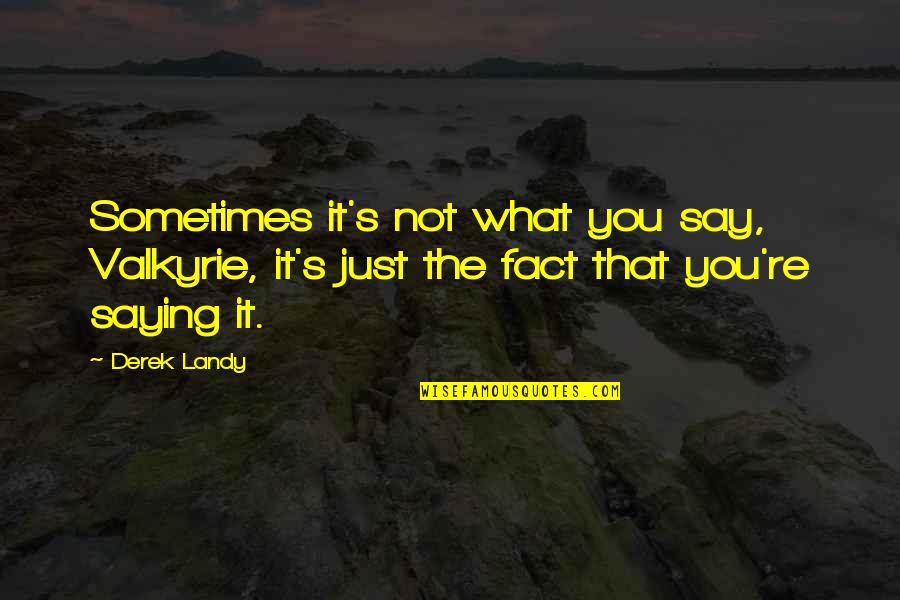 Skulduggery's Quotes By Derek Landy: Sometimes it's not what you say, Valkyrie, it's