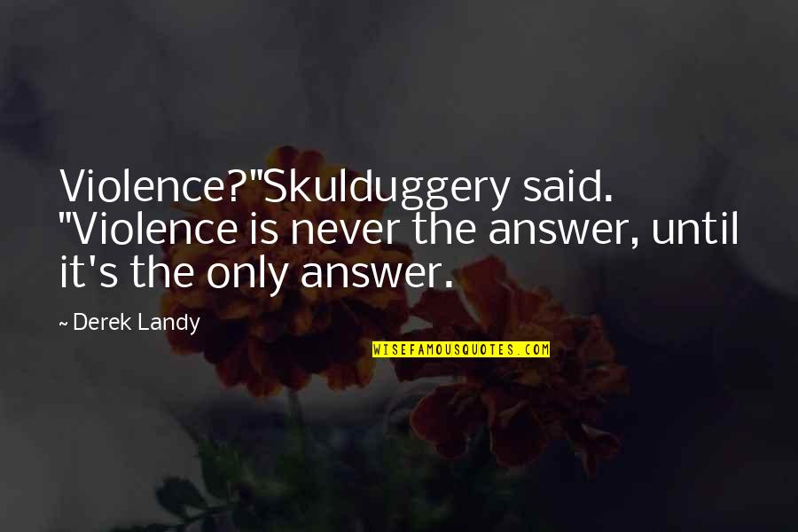 Skulduggery's Quotes By Derek Landy: Violence?"Skulduggery said. "Violence is never the answer, until Skulduggery's Quotes By Derek Landy: Violence?"Skulduggery said. "Violence is never the answer, until