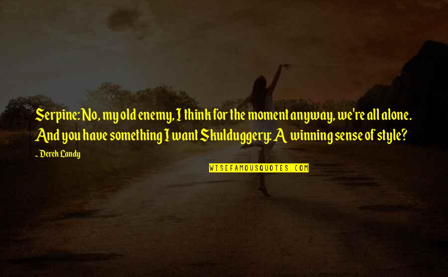 Skulduggery's Quotes By Derek Landy: Serpine: No, my old enemy, I think for Skulduggery's Quotes By Derek Landy: Serpine: No, my old enemy, I think for