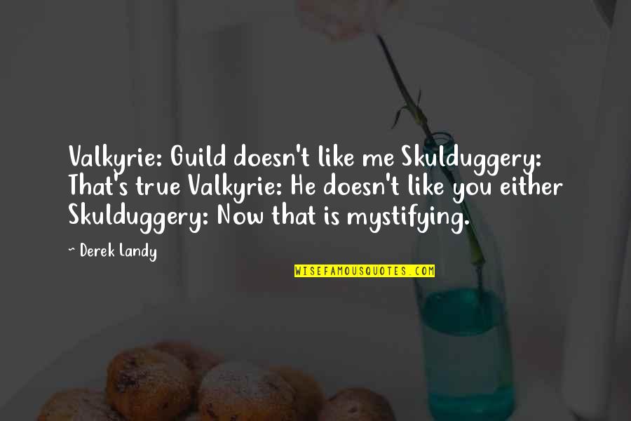 Skulduggery's Quotes By Derek Landy: Valkyrie: Guild doesn't like me Skulduggery: That's true Skulduggery's Quotes By Derek Landy: Valkyrie: Guild doesn't like me Skulduggery: That's true