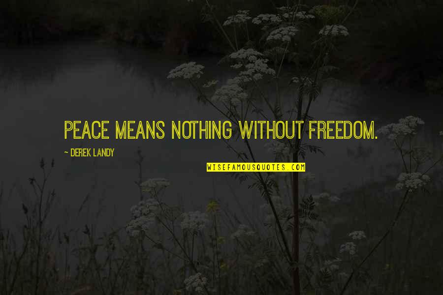 Skulduggery's Quotes By Derek Landy: Peace means nothing without freedom. Skulduggery's Quotes By Derek Landy: Peace means nothing without freedom.