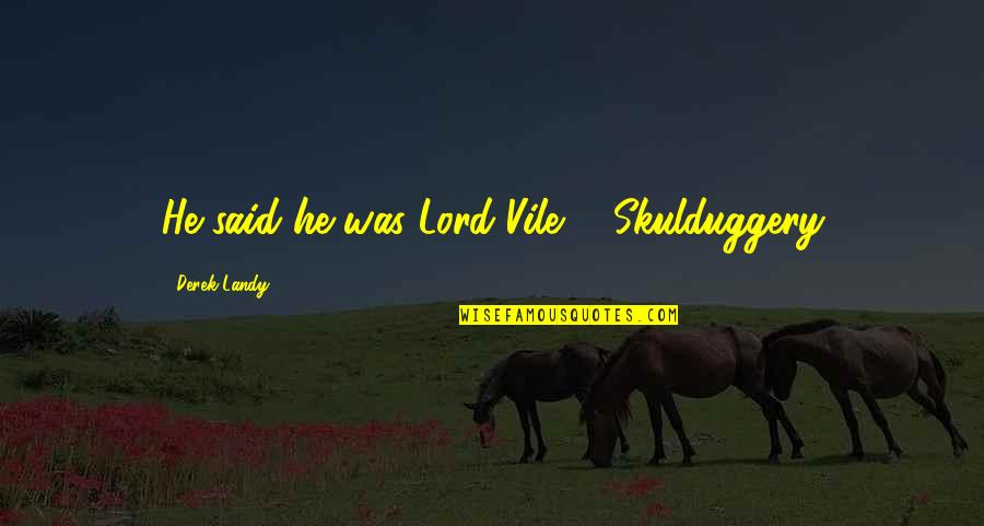 Skulduggery's Quotes By Derek Landy: He said he was Lord Vile. - Skulduggery Skulduggery's Quotes By Derek Landy: He said he was Lord Vile. - Skulduggery