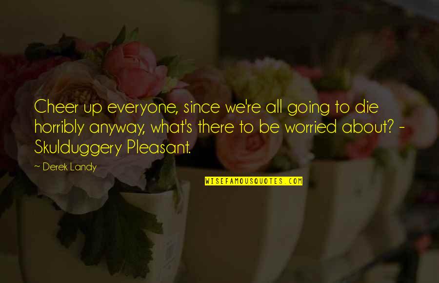 Skulduggery's Quotes By Derek Landy: Cheer up everyone, since we're all going to