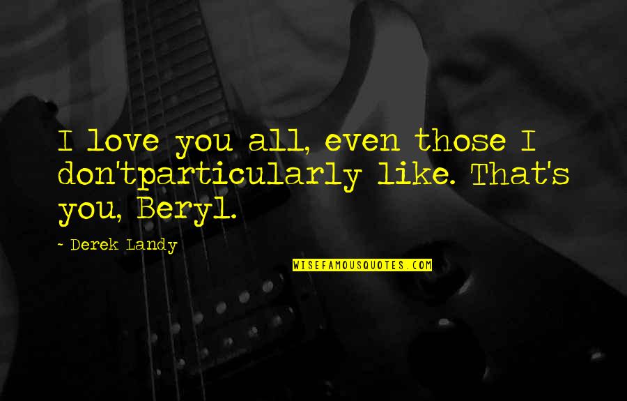 Skulduggery's Quotes By Derek Landy: I love you all, even those I don'tparticularly