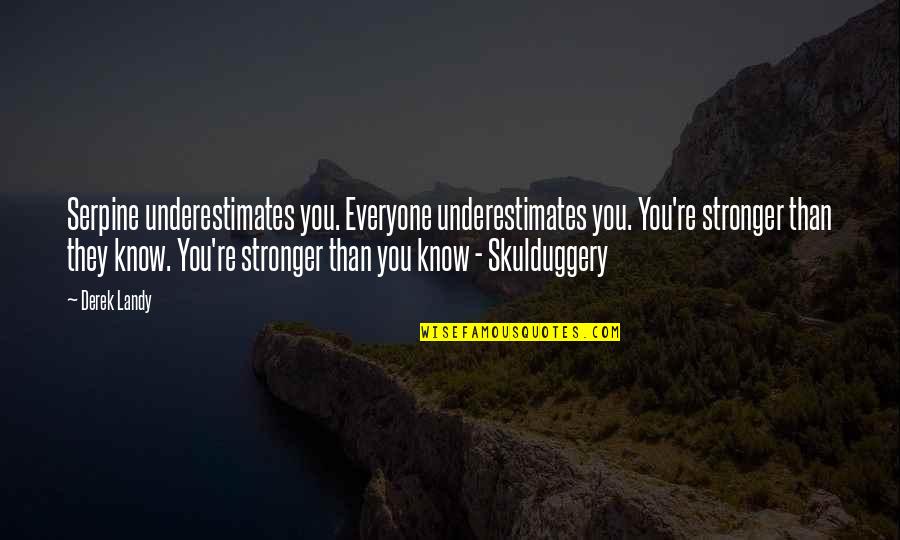 Skulduggery's Quotes By Derek Landy: Serpine underestimates you. Everyone underestimates you. You're stronger Skulduggery's Quotes By Derek Landy: Serpine underestimates you. Everyone underestimates you. You're stronger