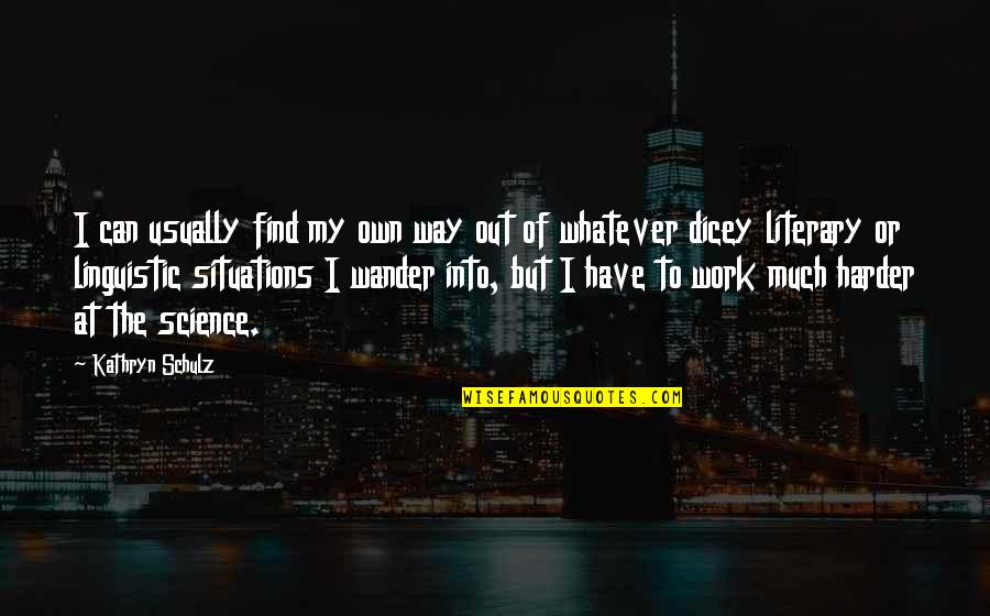 Skulk Quotes By Kathryn Schulz: I can usually find my own way out Skulk Quotes By Kathryn Schulz: I can usually find my own way out