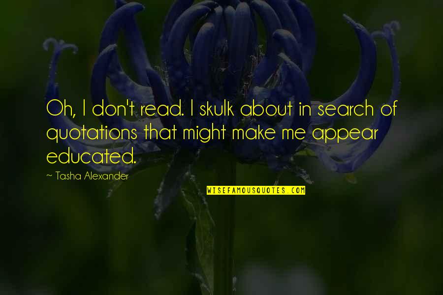 Skulk Quotes By Tasha Alexander: Oh, I don't read. I skulk about in