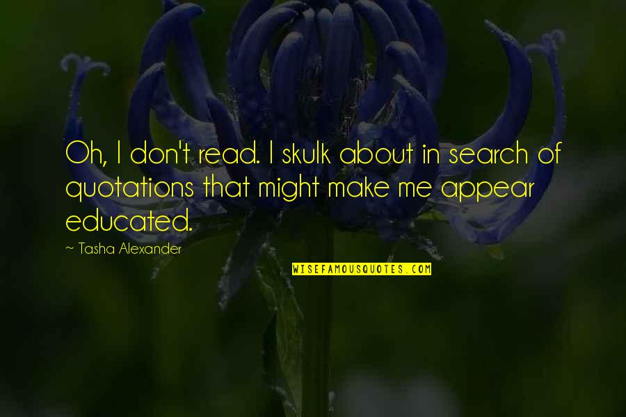 Skulk Quotes By Tasha Alexander: Oh, I don't read. I skulk about in Skulk Quotes By Tasha Alexander: Oh, I don't read. I skulk about in