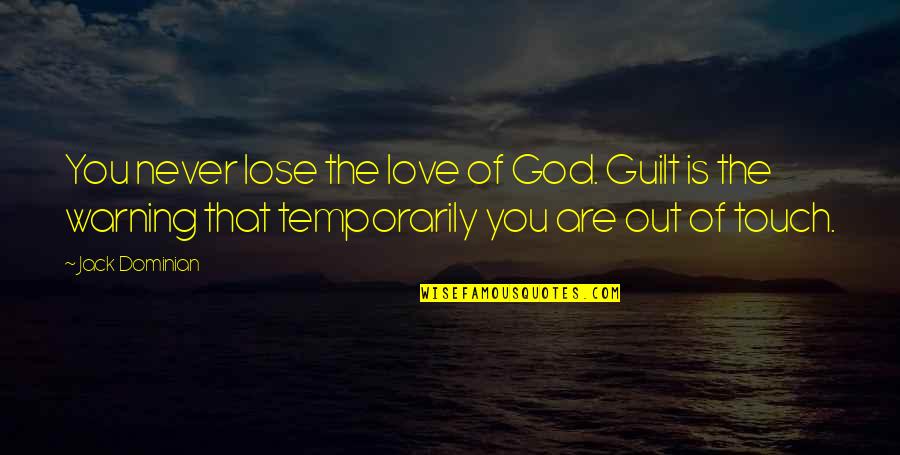 Skulked Def Quotes By Jack Dominian: You never lose the love of God. Guilt Skulked Def Quotes By Jack Dominian: You never lose the love of God. Guilt
