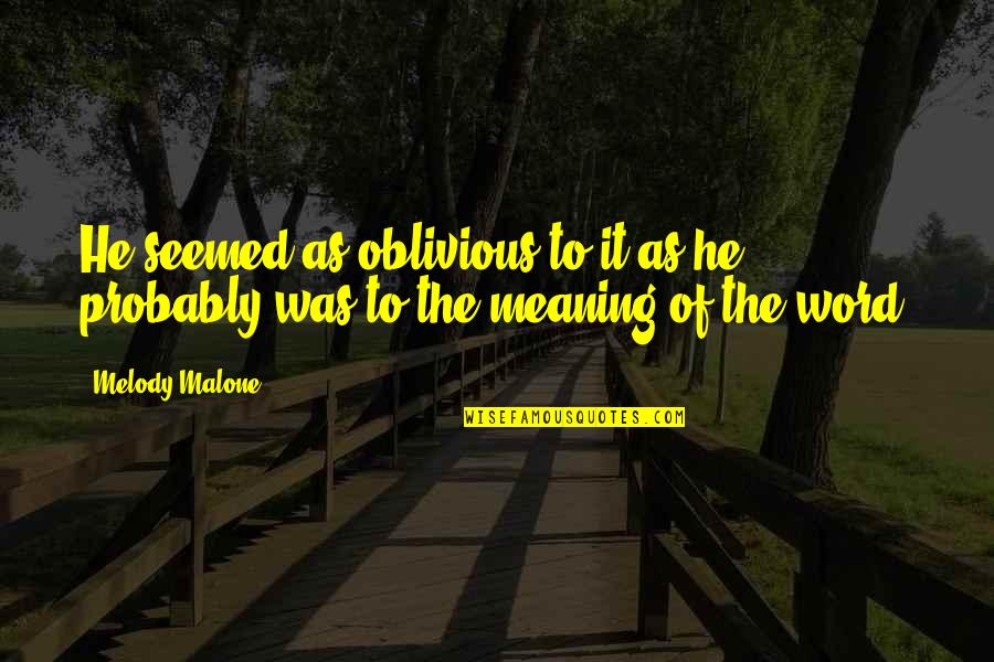 Skulked Quotes By Melody Malone: He seemed as oblivious to it as he