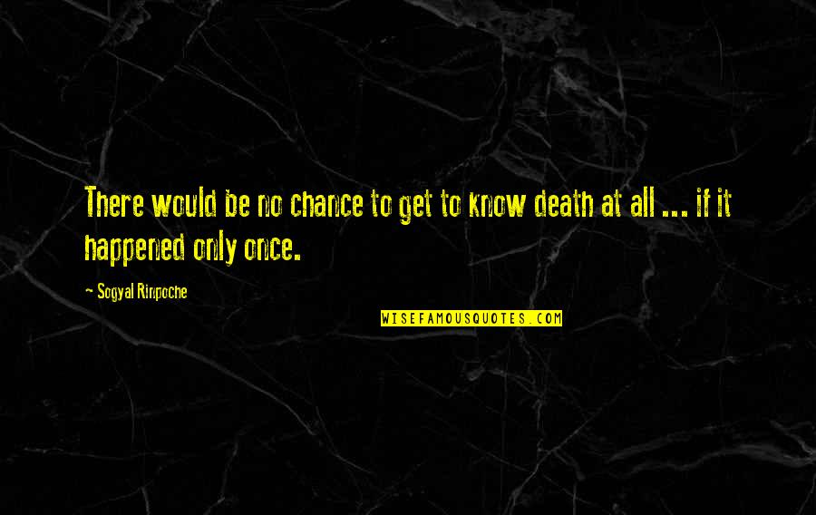Skulking Def Quotes By Sogyal Rinpoche: There would be no chance to get to Skulking Def Quotes By Sogyal Rinpoche: There would be no chance to get to