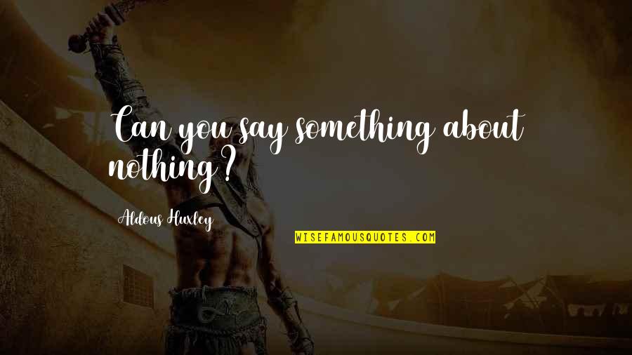 Skulking Quotes By Aldous Huxley: Can you say something about nothing?