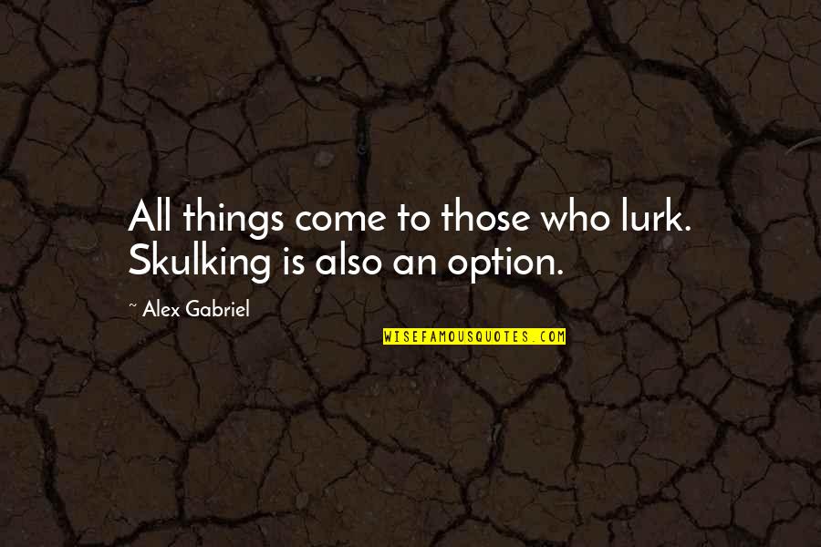 Skulking Quotes By Alex Gabriel: All things come to those who lurk. Skulking