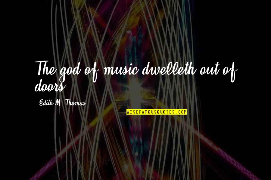 Skulks About Quotes By Edith M. Thomas: The god of music dwelleth out of doors.