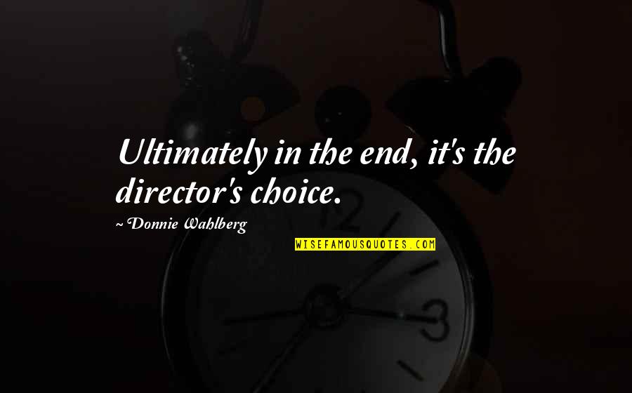 Skulks D D Quotes By Donnie Wahlberg: Ultimately in the end, it's the director's choice.
