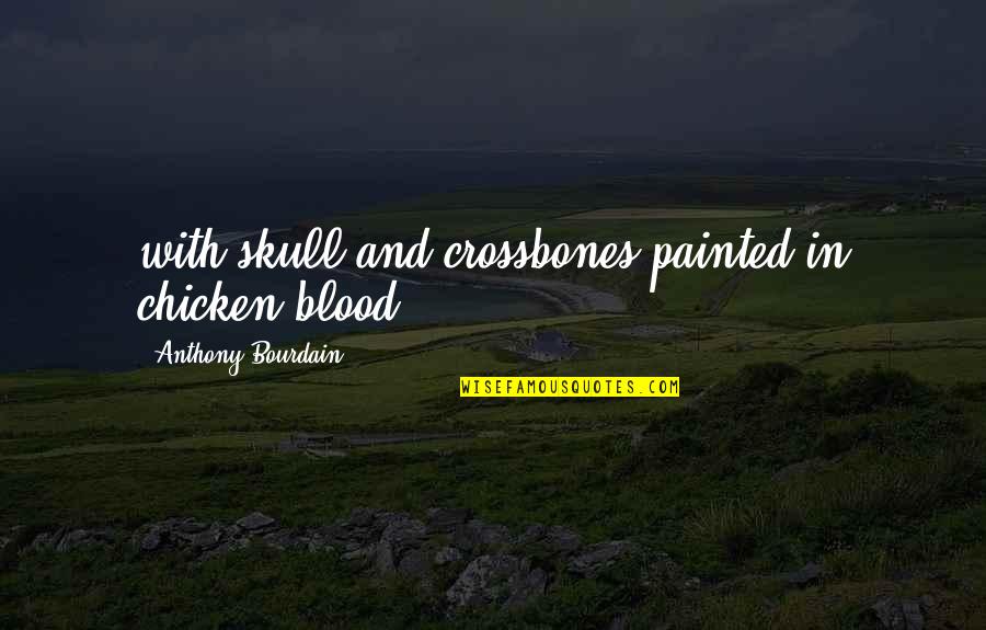 Skull And Crossbones Quotes By Anthony Bourdain: with skull-and-crossbones painted in chicken blood.