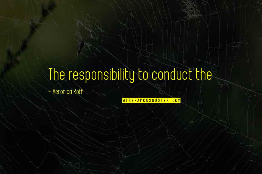 Skull And Crown Quotes By Veronica Roth: The responsibility to conduct the Skull And Crown Quotes By Veronica Roth: The responsibility to conduct the