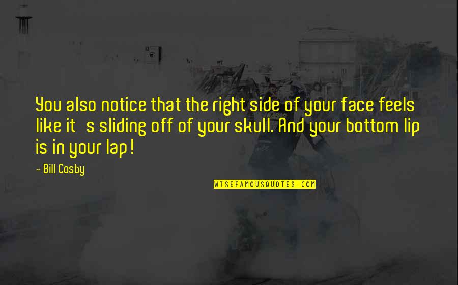 Skull Face Quotes By Bill Cosby: You also notice that the right side of