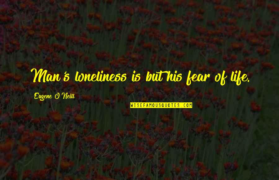 Skull Mania Quotes By Eugene O'Neill: Man's loneliness is but his fear of life. Skull Mania Quotes By Eugene O'Neill: Man's loneliness is but his fear of life.