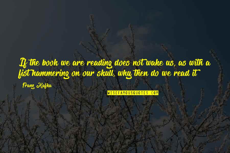Skull We Quotes By Franz Kafka: If the book we are reading does not