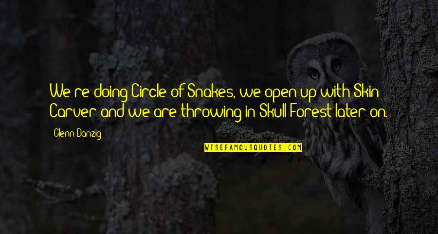Skull We Quotes By Glenn Danzig: We're doing Circle of Snakes, we open up