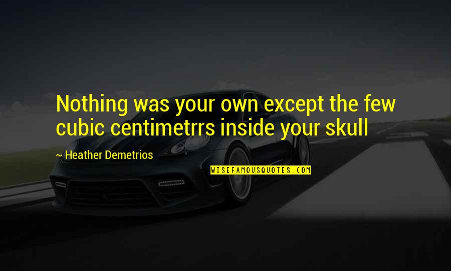 Skull We Quotes By Heather Demetrios: Nothing was your own except the few cubic