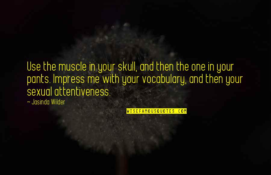 Skull We Quotes By Jasinda Wilder: Use the muscle in your skull, and then