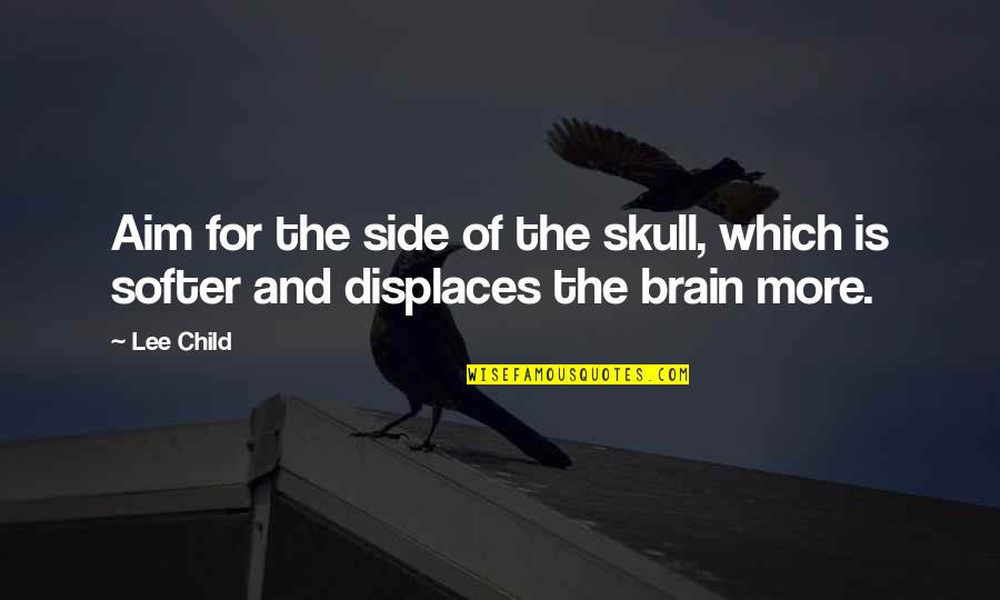 Skull We Quotes By Lee Child: Aim for the side of the skull, which