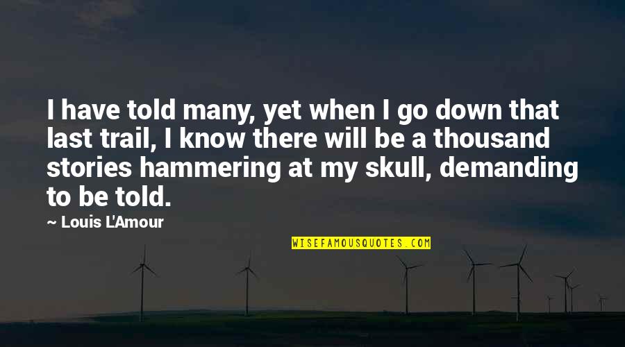 Skull We Quotes By Louis L'Amour: I have told many, yet when I go
