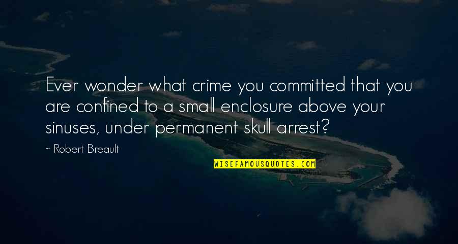 Skull We Quotes By Robert Breault: Ever wonder what crime you committed that you