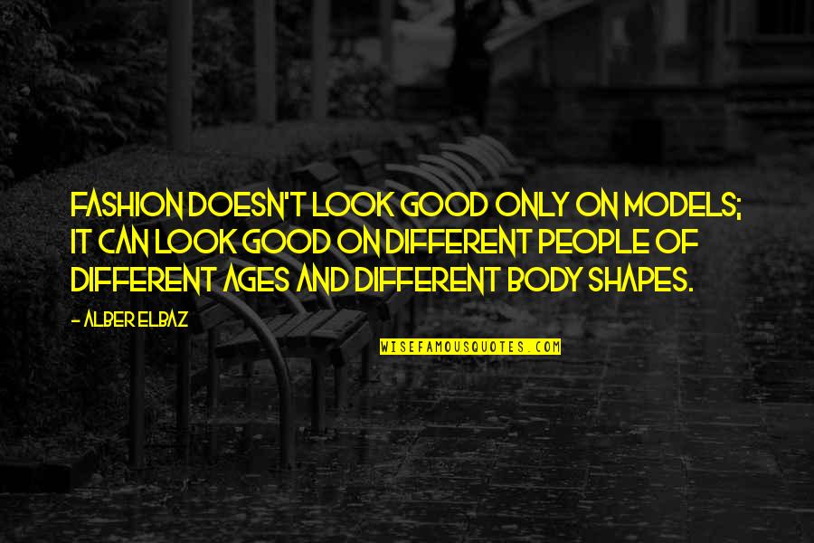 Skullaholic Quotes By Alber Elbaz: Fashion doesn't look good only on models; it Skullaholic Quotes By Alber Elbaz: Fashion doesn't look good only on models; it