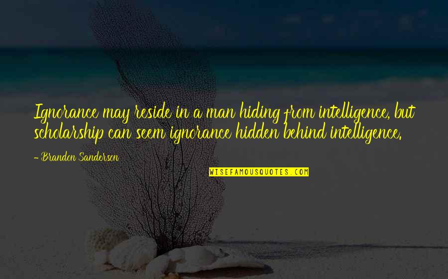 Skullandbonesskateboards Quotes By Brandon Sanderson: Ignorance may reside in a man hiding from Skullandbonesskateboards Quotes By Brandon Sanderson: Ignorance may reside in a man hiding from
